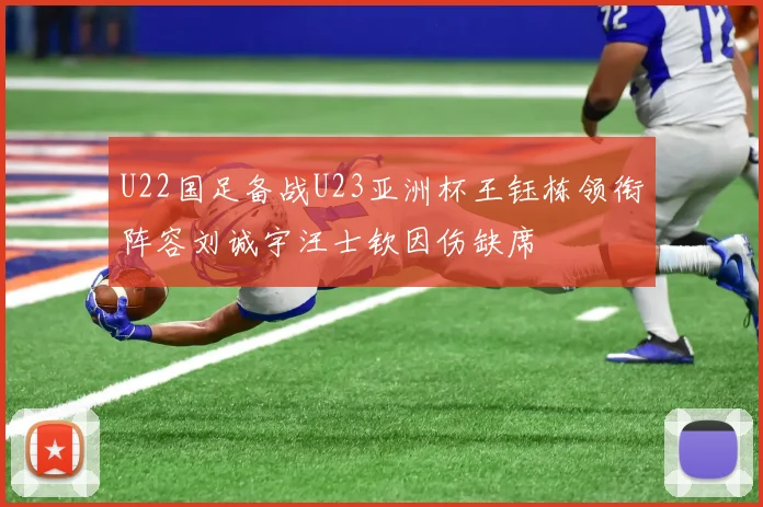 U22国足备战U23亚洲杯王钰栋领衔阵容刘诚宇汪士钦因伤缺席